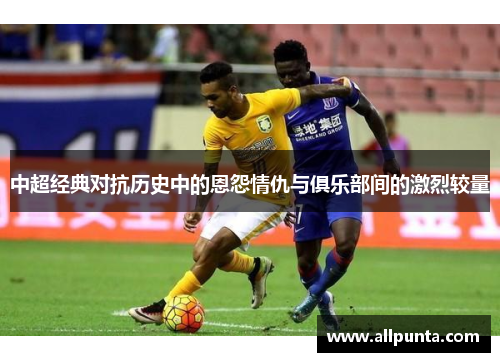 中超经典对抗历史中的恩怨情仇与俱乐部间的激烈较量