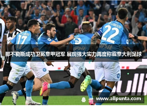 那不勒斯成功卫冕意甲冠军 展现强大实力再度称霸意大利足球